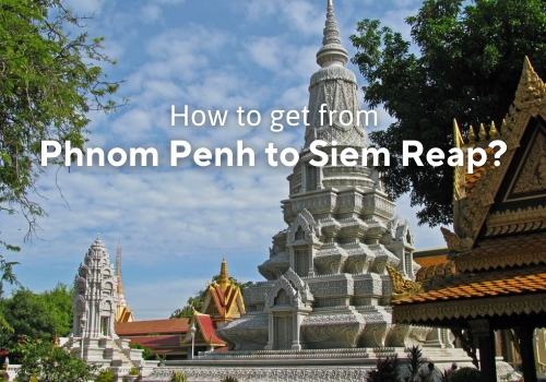 How to Get from Phnom Penh to Siem Reap? – A Complete Transfer Guide for Travelers
