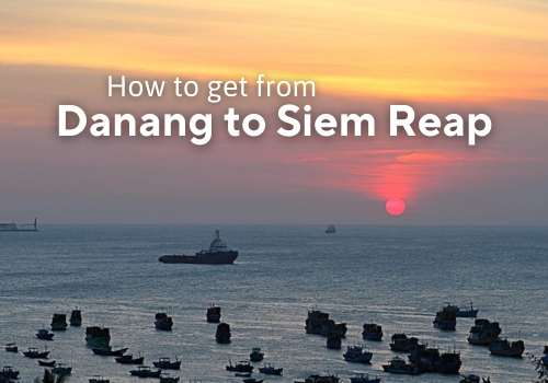 Danang to Siem Reap: The Best Ways to Travel Between the Two