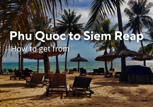 How To Navigate from Phu Quoc to Siem Reap? – Complete Moving Instruction