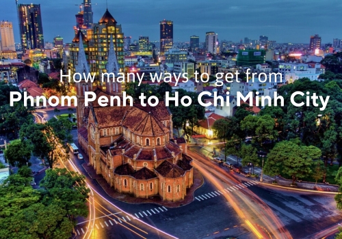 How to Travel from Phnom Penh to Ho Chi Minh City – The Best Ways to Travel