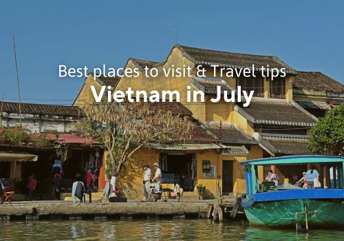 Is Vietnam good to visit in July? Best Places to Visit & Travel Tips