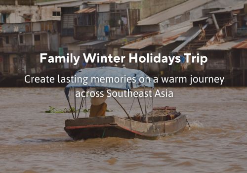Family Winter Holidays Southeast Asia: How to Make Your Trip Worthwhile