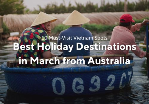 Best Holiday Destinations in March from Australia: 10 Must-Visit Vietnam Spots