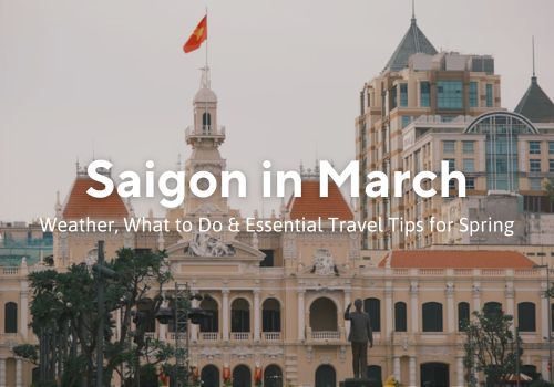 Saigon Weather in March: Complete Guide for Your Vietnam Trip